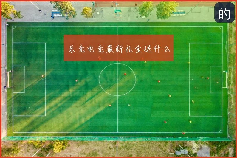 乐竞电竞最新礼金送什么