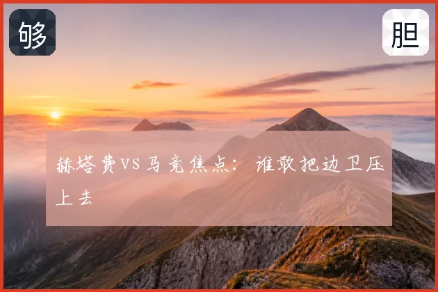 赫塔费vs马竞焦点：谁敢把边卫压上去