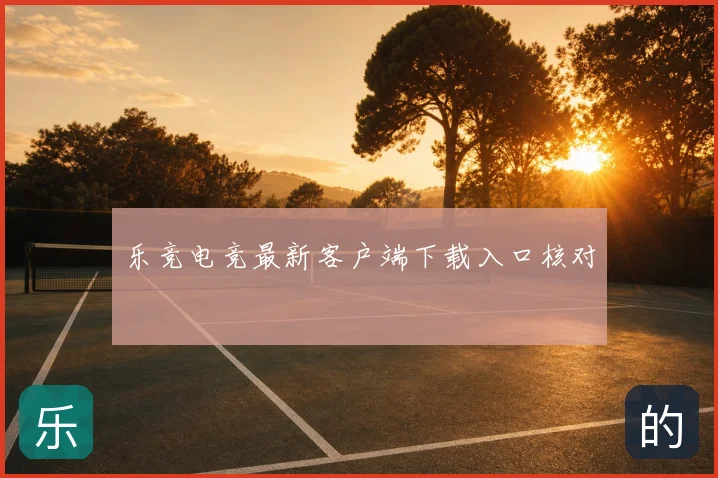 乐竞电竞最新客户端下载入口核对