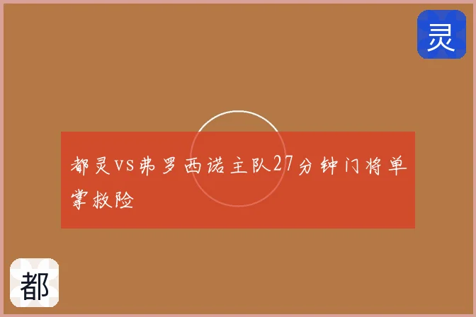 都灵vs弗罗西诺主队27分钟门将单掌救险
